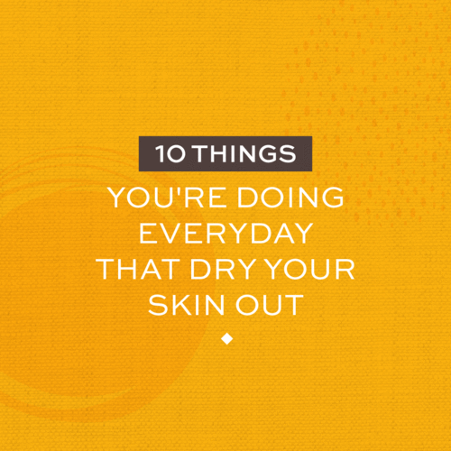 10 Everyday Things That Dry Your Skin Out